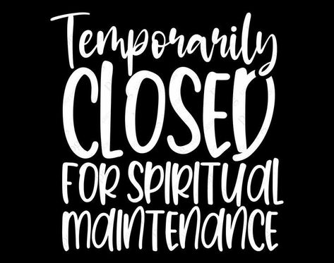 Temporarily Closed For Spiritual, Closed For Spiritual Maintenance, Spiritual Maintenance, Temporarily Closed, Space Silhouette, Silhouette Designer Edition, Real Talk, Design Space, Wisdom Quotes