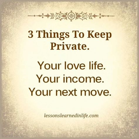 Things to not share. Your love life is no one else's business, your income is inappropriate to discuss, and discussing your next move can only screw you in the long run. Things To Keep Private, Keep Private, Investment Quotes, Lessons Learned In Life, Love Life Quotes, Marketing Quotes, Life Lesson Quotes, Daily Inspiration Quotes, Lessons Learned