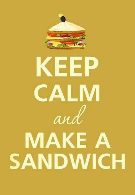 MAKE A SANDWICH... Sandwich Quotes, Sandwiches Quote, Make A Sandwich, Keep Calm Signs, Keep Calm Posters, Quotes About Everything, How To Make Sandwich, Calm Quotes, Keep Calm Quotes