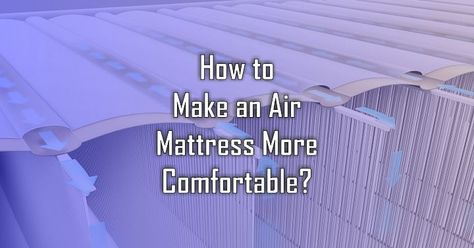 How to Make an Air Mattress More Comfortable Air Mattress Topper, Air Mattress Hacks, Air Mattress Bedroom Ideas, Mattress Stand, Twin Air Mattress, Hotel Mattress, Blow Up Beds, Cheap Mattress, Comfortable Camping