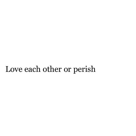 Love each other or perish - Tuesdays with Morrie Obsessed With Each Other, Tuesdays With Morrie Tattoo, Tuesdays With Morrie Quotes, Tuesdays With Morrie, Thought Daughter, I Am A Writer, Pretty Pics, Subtle Tattoos, Love Each Other