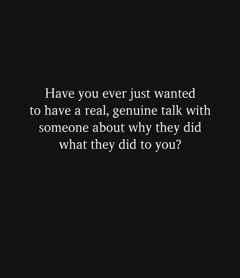 Have you ever just wanted to have a real, genuine talk with someone about why they did what they did to you? Talk To Someone, Talking To You, Be Yourself Quotes, Have You Ever, Relationship Quotes, Quotes, Quick Saves