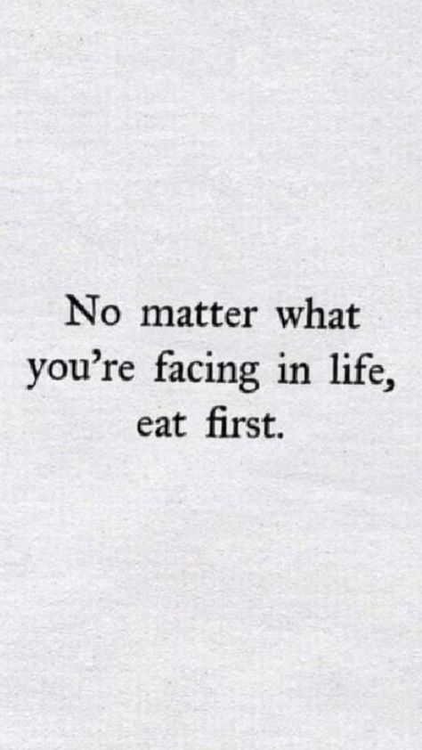 "An inspirational quote on a white background that reads: 'No matter what you're facing in life, eat first.'" Piece Of Advice, Basic Needs, Challenging Times, Life Advice, No Matter What, Friends Quotes, Take Care, Self Care, Encouragement