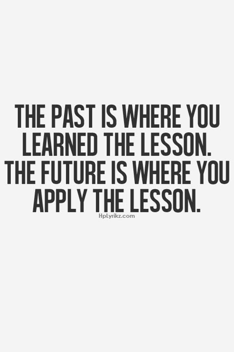 The past is where you learned the lesson. the future is where you apply the lesson. E Card, Quotable Quotes, Lessons Learned, Quotes Words, True Words, Note To Self, Great Quotes, Inspiring Quotes, Food For Thought