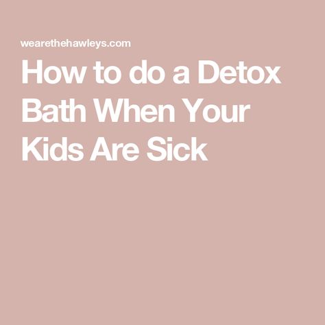 How to do a Detox Bath When Your Kids Are Sick Detox Bath For Sickness, Detox Bath For Kids, Detox Bath For Colds, Detox Bath Recipe, Bath Detox, Bath Recipes, Detox Bath, Sick Baby, Electrolyte Drink