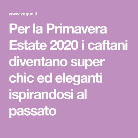 Per la Primavera Estate 2020 i caftani diventano super chic ed eleganti ispirandosi al passato Primavera Estate, Boarding Pass