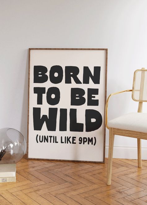 If you would like any custom edits, such as orientation or color changes, please message us BEFORE purchasing. Thank you! Born to be wild until like 9PM Art Print | Funny neutral Poster Wall Decor | Large Printable Wall Art, Entry way wall print | Bedroom Wall Decor 💗DIGITAL DOWNLOAD ONLY | Instantly download and print our digital wall art for a quick and affordable way to decorate your space. Our art prints also make excellent gifts, or you can use them as cute and unique wallpapers for your p Bedroom Decor With Posters, Vintage Posters Living Room, Art Prints For Living Room, Bedroom Art Decor Ideas, Funny Gallery Wall, Wall Posters Living Room Art Prints, Inspirational Quote Wall Art, Wall Art For Living Room Decor Ideas, Funny Wall Decor Living Room