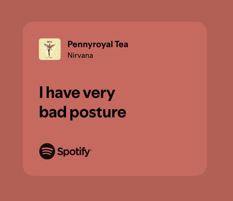 pennyroyal tea - nirvana lyrics Kurt Cobain Lyrics, Lyrics Nirvana, Nirvana Quotes, Nirvana Lyrics, Nirvana (lyrics), Relatable Lyrics, Bad Posture, Very Bad, Kurt Cobain