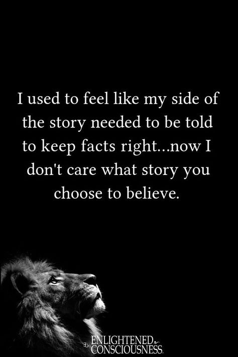 May be an image of text that says 'I used to feel like my side of the story needed to be told to keep facts right. right...nov don't care what story you choose to believe. I ENLIGHTENED. CONSCIOUSNESS' Think Of Me Quotes, My Side Of The Story, Dont Care, Thinking Quotes, Famous Words, Happy Words, Daily Inspiration Quotes, Think Of Me, Bring Happiness