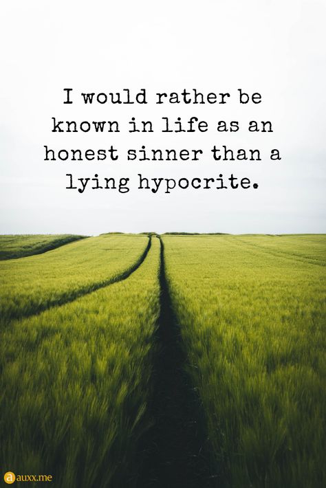 I would rather be known in life as an honest sinner than a lying hypocrite. #field #sky Hypocracy Quotes, Being A Hypocrite Quotes, Quotes About Being A Hypocrite, Hypocrite Christian Quotes People, Quotes For Hypocrites People, Honest People Quotes, Hyprocacy Quotes, Fake Christian Quotes Truths, Hypocritical Church People