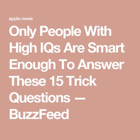 Only People With High IQs Are Smart Enough To Answer These 15 Trick Questions — BuzzFeed Smart Questions To Ask People, Questions To Ask People, Trick Questions, High Iq, Questions To Ask, Question And Answer, Buzzfeed, You Really, How To Find Out