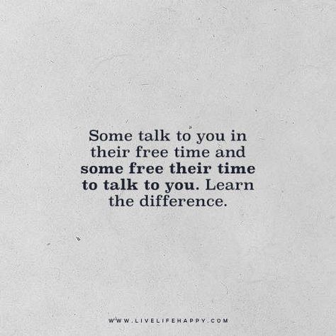 Life Quote: Some talk to you in their free time and some free their time to talk to you. Learn the difference. - Unknown I Get The Message Quotes, Im Not Your Free Time Quotes, Appreciate People Who Are There For You, Don’t Invest In People, Learn Where You Stand With People, Some People Talk To You In Their Free Time, People Who Give You Their Time, Investing In People Quotes, Some People Free Their Time For You