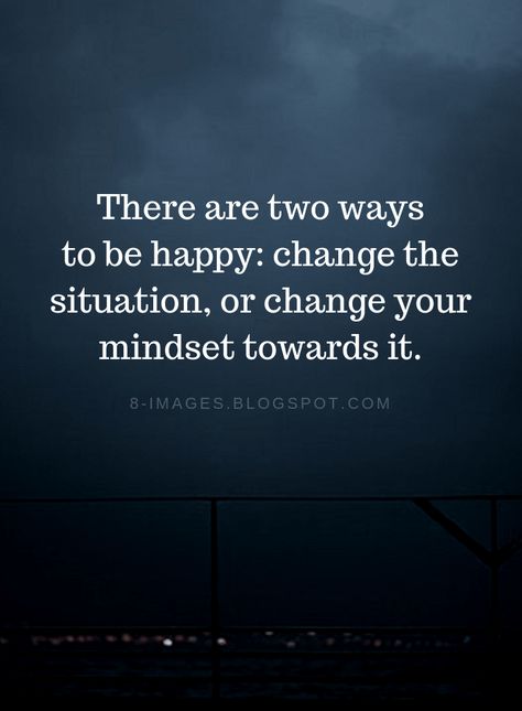 Happiness Quotes There are two ways to be happy: change the situation, or change your mindset towards it. Trying To Be Happy Quotes, Time To Be Happy Quotes, Be Happy Quotes Positivity, Time Changes Quotes, Be The Change Quotes, Change Your Mindset Quotes, Being Happy Quotes, Ways To Be Happy, Situation Quotes