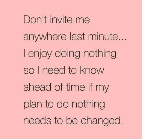 Don't invite me anywhere last minute... Last Minute Invite Quotes, Invite Quotes, Planning Quotes, Alcohol Humor, Married At First Sight, Seriously Funny, Laugh At Yourself, Totally Me, Relatable Post Funny