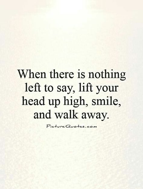 When there is nothing left to say, lift your head up high, smile, and walk away. Nothing Left To Say, Quotes Smile, Now Quotes, Beauty People, Life Quotes Love, Ideas Quotes, Quotable Quotes, Note To Self, Good Advice