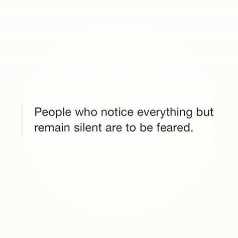 Notice Everything But Be Quite Quotes, Silent But Deadly Quotes, You Learn A Lot By Being Silent, Quotes On Silent People, When You Notice Everything, Fear Of Getting Close To People, Quotes For Silent People, Silent Person Quotes, Quotes About Silent People