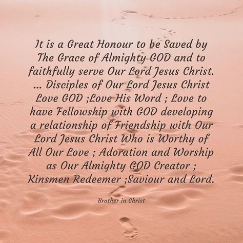 It is a Great Honour to be Saved by The Grace of Almighty GOD and to faithfully serve Our Lord Jesus Christ.… Disciples of Our Lord Jesus Christ Love GOD ;Love His Word ; Love to have Fellowship with GOD developing a relationship of Friendship with Our Lord Jesus Christ Who is Worthy of All Our Love ; Adoration and Worship as Our Almighty GOD Creator ; Kinsmen Redeemer ;Saviour and Lord. -Brother in Christ Kinsman Redeemer, Righteousness Of God, Quantum Entanglement, Lucid Dream, Forgive And Forget, Judging Others, Quantum Physics, Lucid Dreaming, The Fear