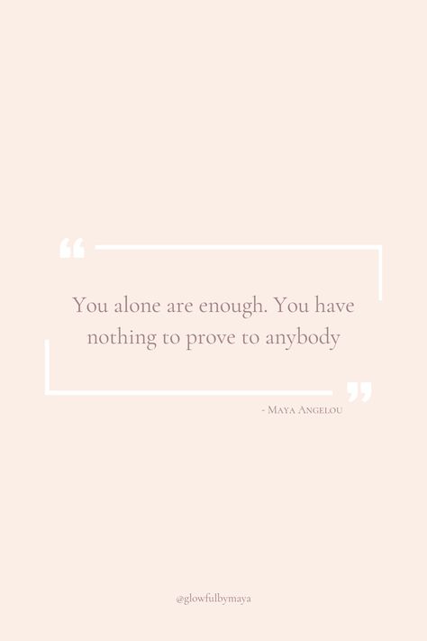 Quote by glowfulbymaya - You alone are enough you have nothing to prove to anybody [positivity grateful motivational happiness self love] Nothing To Prove, You Are Enough, Maya Angelou, Prove It, Self Love, Collage, Quotes, Pins, Quick Saves