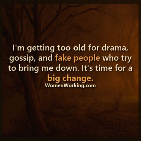 I’m getting too old for drama, gossip, and fake people who try to bring me down. It’s time for a big change. Tags: quotes You may also be interested in… Too Old For Drama Quotes Real Women, Too Old For Drama Quotes, Defence Quotes, No Time For Drama, Quotes For Books, Gracefully Quotes, Facebook Drama, Aging Gracefully Quotes, Anne Stokes Art