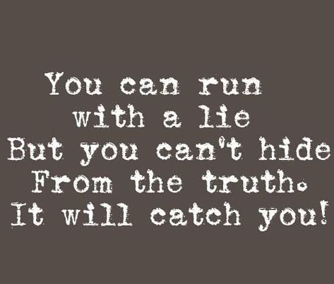 You can run with a lie but you cant hide from the truth. It will catch you. | March 2013 Quotes ... Hiding Quotes, Liar Quotes, Lies Quotes, Outing Quotes, Search Quotes, Truth Quotes, A Quote, Lessons Learned, Be Yourself Quotes