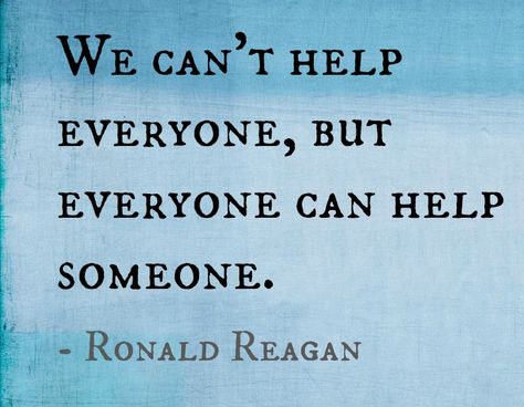 ronald reagan, quote, we can't help everyone but everyone can help someone, volunteer, philanthropy, helping other Good Human Being Quotes, Helping Others Quotes, Humanity Quotes, Plan B, Ronald Reagan, A Quote, Inspirational Quotes Motivation, Famous Quotes, Image Quotes