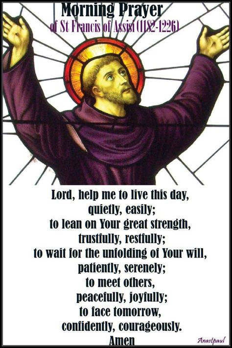 Our Morning Offering – 4 October – St Francis' Morning Prayer Lord, help me to live this day, quietly, easily; to lean on Your great strength, trustfully, restfully; to wait for the unfolding of Your will,...#mypic Prayer Of St Francis, Morning Offering, Lord Help, St Francis Of Assisi, Saint Quotes Catholic, Lord Help Me, Prayers For Strength, Saint Quotes, Francis Of Assisi