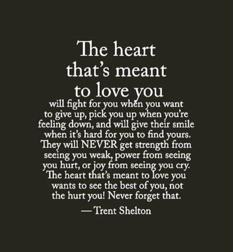 The heart that's meant to loveyou will FIGHT for you when you want to give up, pick you up when you're feeling dow and will give you their smile when it's hard for you to find yours. They will NEVER get strength from seeing you weak,power from seeing you hurt or joy from seeing you cry. The heart that's meant to love you wants to see the BEST OF YOU, not the hurt you! Never forget that. ~ Trent Shelton Trent Shelton, Meaningful Love Quotes, Journey Of Love, Relationship Advice Quotes, Soulmate Love Quotes, Simple Love Quotes, New Relationship Quotes, All I Ever Wanted, Long Distance Relationship Quotes