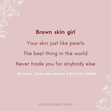 Brown skin girl. Your skin just like pearls. The best thing in the world. Never trade you for anybody else. Beyonce | QUOTES I @LSTTMDR Brown Skin Quotes, Brown Girl Quotes, Dusky Skin Makeup, Melanin Quotes, Beyonce Quotes, African American Quotes, Girl Qoutes, Dusky Skin, Skins Quotes