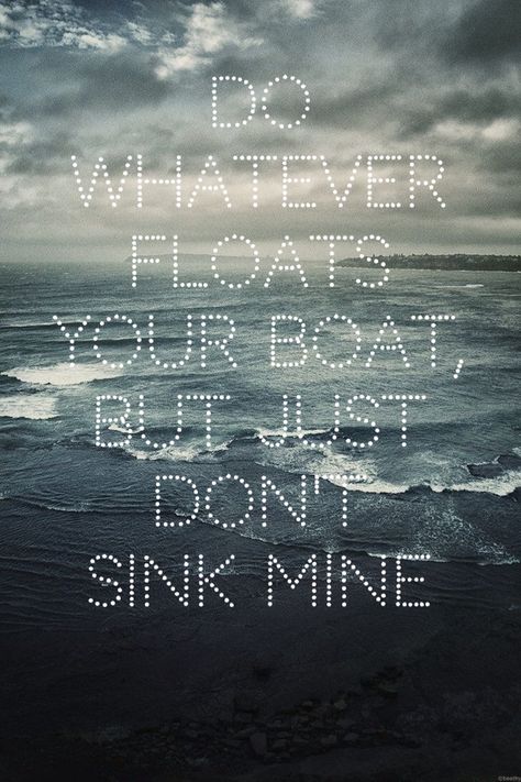 Quote: 'Do whatever floats your boat, but just don't sink mine' Boat Wake, Boating Quotes, Show Boat, Float Your Boat, Sea Theme, Typography Quotes, Slow Down, Affirmation Quotes, Boating