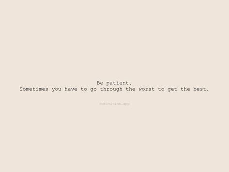 Be patient. Sometimes you have to go through the worst to get the best. From the Motivation app: https://motivation.app/download Motivation App, Be Patient, The Worst, Quick Saves