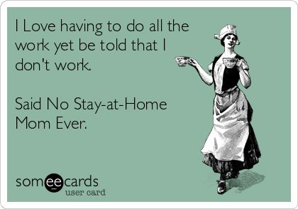 I Love having to do all the work yet be told that I don't work. Said No Stay-at-Home Mom Ever. Mom Truth, Work Quotes Funny, Mom Memes, Funny Mom Quotes, Mom Stuff, Funny Mom, Stay At Home Mom, Parenting Humor, Funny Relationship