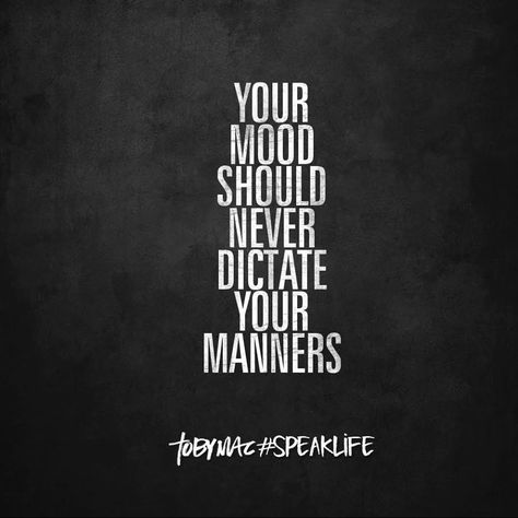 Agreed! So many people use being in a 'bad mood' to be rude and nasty to people. Toby Mac Quotes, Tobymac Speak Life, Toby Mac, Speak Life, Words To Remember, Spiritual Inspiration, Quotable Quotes, True Words, Manners