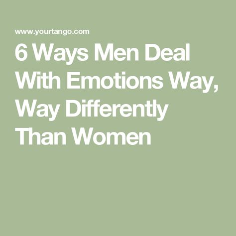 6 Ways Men Deal With Emotions Way, Way Differently Than Women Men And Emotions, Men Emotions, Deal With Emotions, Process Emotions, Emotionally Unavailable Men, Dont Take It Personally, Emotional Growth, Understanding Men, Why Do Men