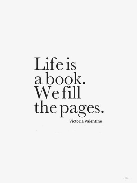 Life is a book. We fill the pages. Quotes Thoughts, A Quote, Beautiful Quotes, Great Quotes, Beautiful Words, Inspirational Words, Book Quotes, Cool Words, Words Quotes