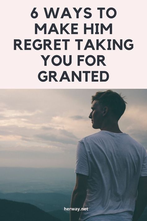 6 Ways To Make Him Regret Taking You For Granted Been Taken For Granted Quotes, You Took My Love For Granted Quotes, When Someone Takes You For Granted, Husband Takes Me For Granted, How To Make Him Regret, When He Takes You For Granted, Take Her For Granted Quotes, Feeling Taken For Granted Quotes, People Take You For Granted