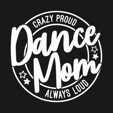 Crazy Proud Dance Mom Always Loud | Dance Lover Mama Family - Dance Lover Mama Family - T-Shirt | TeePublic Dance Moms Logo, Merchandise Ideas, Cricut Explore Projects, Dance Lover, Dance Mom, Dance Moms, Cricut Explore, Cricut Projects, Life Is Good