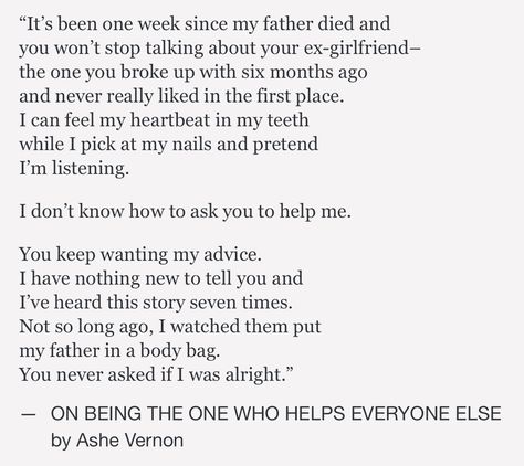 ON BEING THE ONE WHO HELPS EVERYONE ELSE by Ashe Vernon #Poetry #Tumblr Vernon Quotes, Ashe Vernon, The Ex Talk, Poetic Words, Writing Poetry, Stop Talking, Everyone Else, In A Heartbeat, Book Quotes