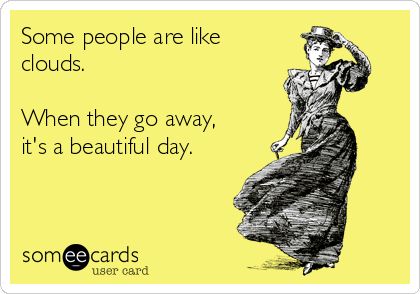 Some people are like clouds. When they go away, it's a beautiful day. Some People Are Like Clouds, People Are Like Clouds, Its A Beautiful Day, News Memes, Funny Ecards, E Card, Ecards Funny, Someecards, A Beautiful Day