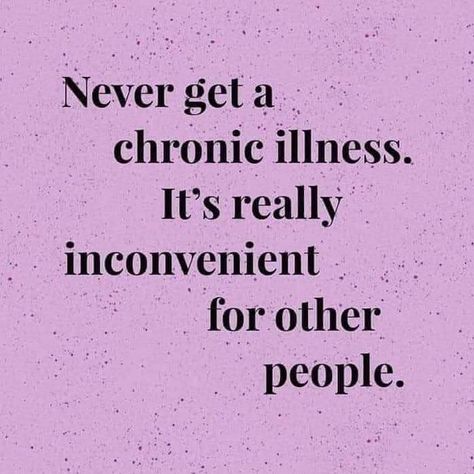 Never get a chronic illness. It's really inconvenient for other people. Chronic Fatigue Aesthetic, Itp Awareness Quotes, Disease Quote, Ms Warrior, Chronic Illness Humor, Illness Humor, Chronic Pain Awareness, Chiari Malformation, Graves Disease