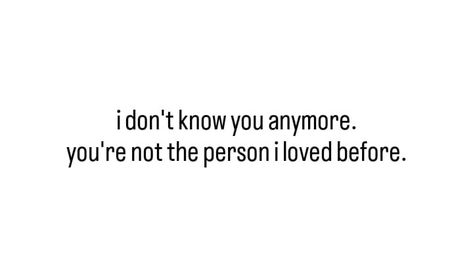 I Don't Mean Anything To You, Your Not The Same Person Anymore Quotes, Your Not Who I Thought You Were Quotes, I Don’t Need You Anymore Quotes, I Can Love You And Never Speak To You, I Don't Know You Anymore, I Don’t Like You Anymore Quotes, I Don't Believe In Love Anymore, I Don't Know Anymore