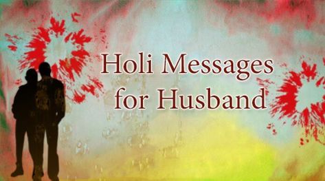 Cute Happy Holi Messages and Holi Greetings, Holi Wishes, Holi Images, Holi Quotes, Pictures for Husband Holi Quotes For Husband, Holi Wishes For Husband, Holi Wishes Messages, Happy Holi Message, Holi Quotes, Messages For Husband, Holi Messages, Holi Status, Holi Pictures