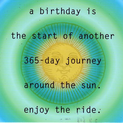 a birthday is the start of another 365-day journey around the sun. enjoy the ride. Birthday Around The Sun, Birthday Funnies, Funny Happy Birthday Images, Sun Birthday, Birthday Things, Bday Wishes, Happy Birthday Cards Printable, Birthday Pics, Hilarious Stuff