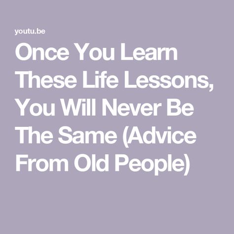 Once You Learn These Life Lessons, You Will Never Be The Same (Advice From Old People) Advice From Old People, Men Tips, Never Be The Same, Old People, Lives Matter, Life Lessons, Words Of Wisdom