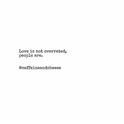 Love is not overrated, people are. | Caffeine and Cheese Instagram Love Is Overrated Quotes, Overrated Quotes, Love Is Overrated, Love Is Not, Literature, Cheese, Writing, Quotes, Instagram