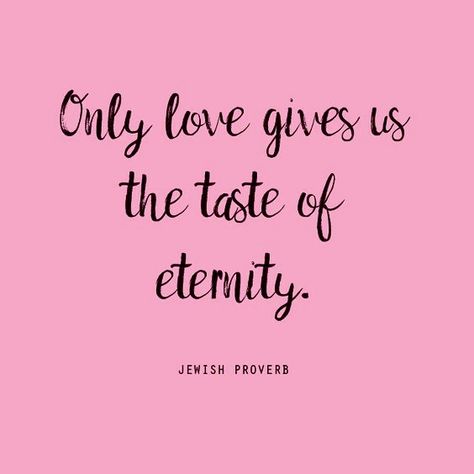 Only love gives us the taste of eternity. Jewish proverb Proverbs About Love, New Home Quotes, Concept Of Love, Jewish Proverbs, Jewish Quotes, Expressions Of Love, Home Quotes, Truth Ideas, Proverbs Quotes