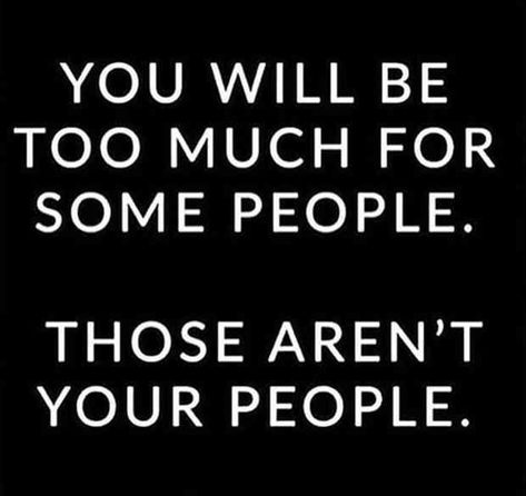 "You will be too much for some people. Those aren't your people." 20th Quote, Best Friend Quotes, New People, Note To Self, Quotes Funny, Friends Quotes, Some People, Be Yourself Quotes, The Words