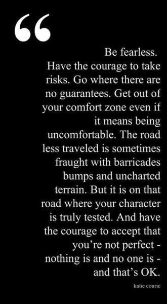 Be Fearless. Have the courage to take risks, get out of your comfort zone. This is hard for me, but sooo worth it when I do it. :) Quotes About Change In Life, Fearless Quotes, Change In Life, Quotes About Change, Katie Couric, Be Fearless, Trendy Quotes, Change Quotes, Take Risks