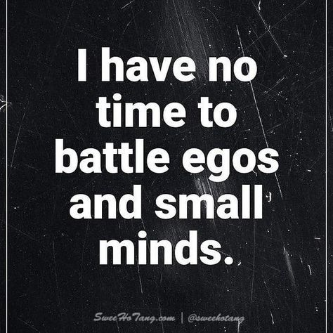 I have no time to battle egos and small minds. Big Ego Quotes, Positive Quotes Daily, Ego Quotes, Big Ego, Daily Quotes Positive, Small Minds, Quotes Daily, Hope Quotes, New Quotes