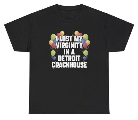 I Lost My Virginity In A Detroit Crackhouse T Shirt Funny Inappropriate Gift Tee Dirty Tshirts Hilarious, Senior Shorts, Logan Core, Unhinged Shirts, Goofy Shirts, Slay Clothes, I Lost My Virginity, Alex Core, Silly Shirts