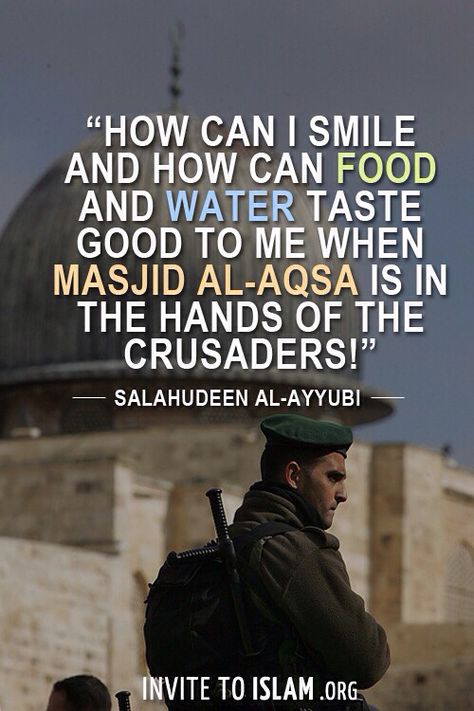 "How can I smile and how can food and water taste good to me when Masjid al-Aqsa is in the hands of the Crusaders!"  — Salahudeen al-Ayyubi History Of Islam, Al Quds, About Islam, Historical Quotes, Warrior Quotes, Islamic World, Islamic Quotes Quran, Islam Facts, Islam Quran